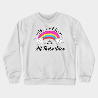 Yes I Really Do Need All These Dice Crewneck Sweatshirt